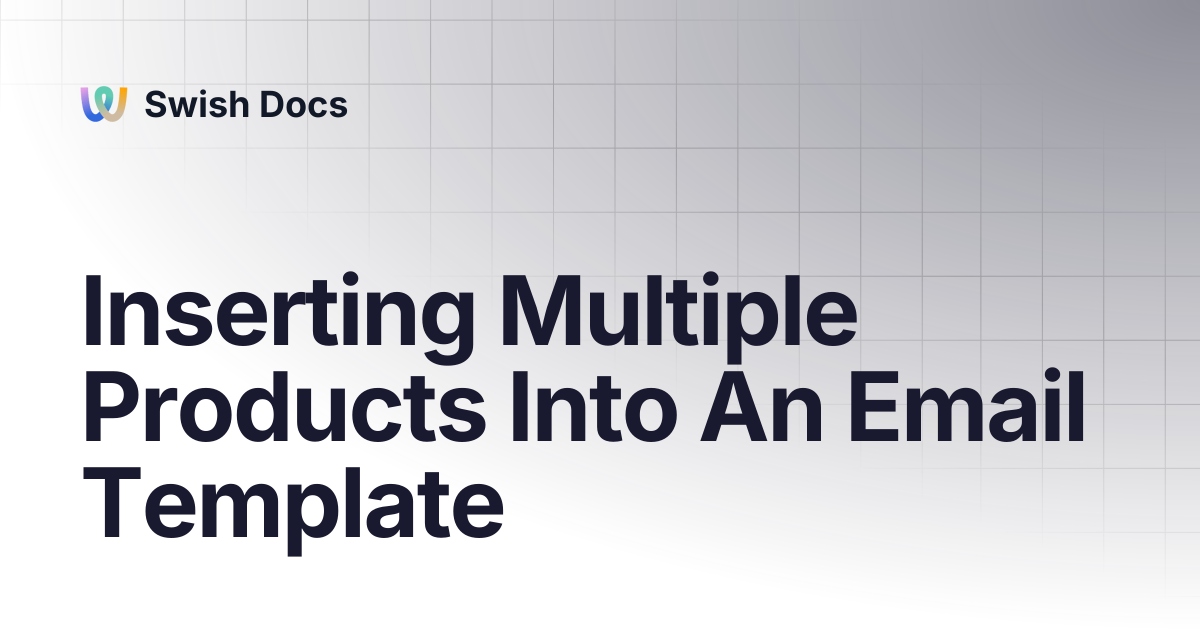 Inserting Multiple Products Into An Email Template | Swish Docs